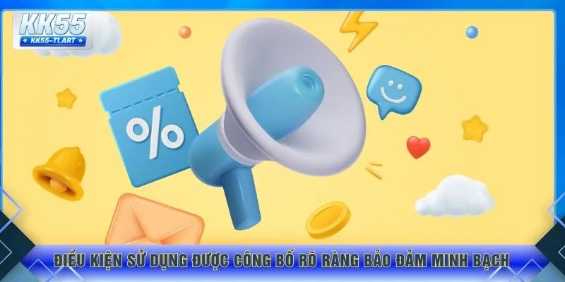 Điều kiện sử dụng được công bố rõ ràng bảo đảm minh bạch 