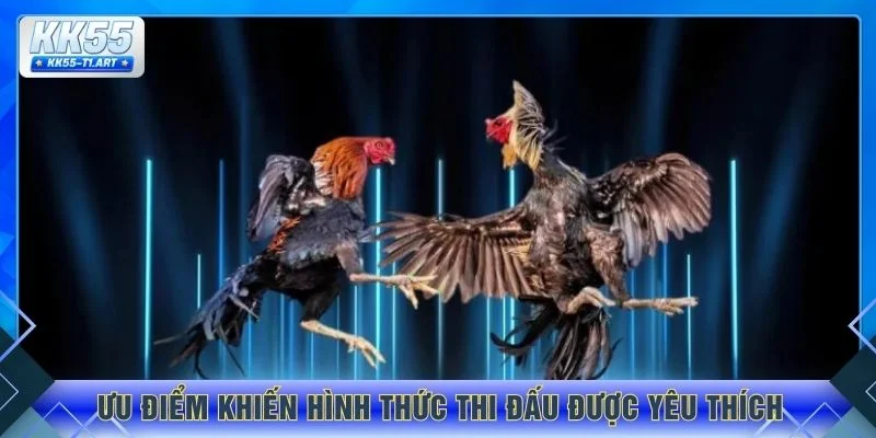 Ưu điểm khiến hình thức thi đấu được yêu thích